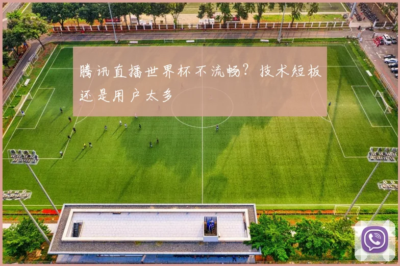 腾讯直播世界杯不流畅?技术短板还是用户太多