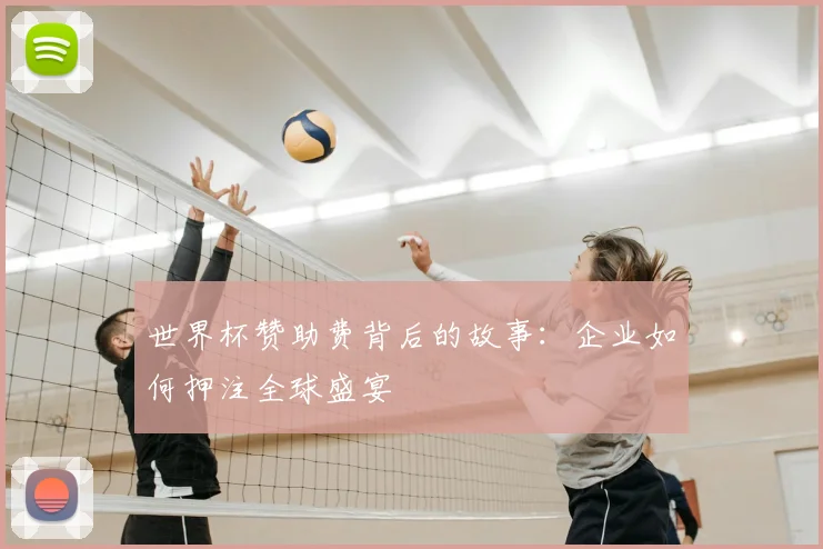 世界杯赞助费背后的故事：企业如何押注全球盛宴