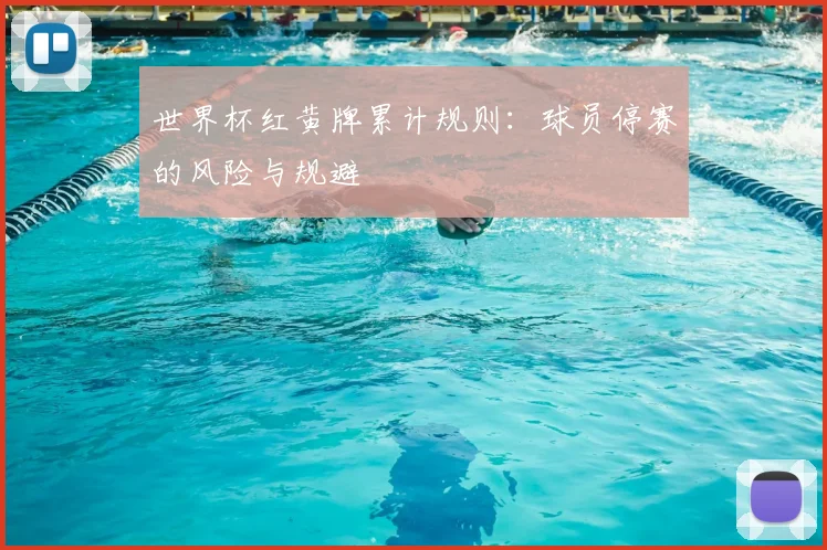 世界杯红黄牌累计规则：球员停赛的风险与规避