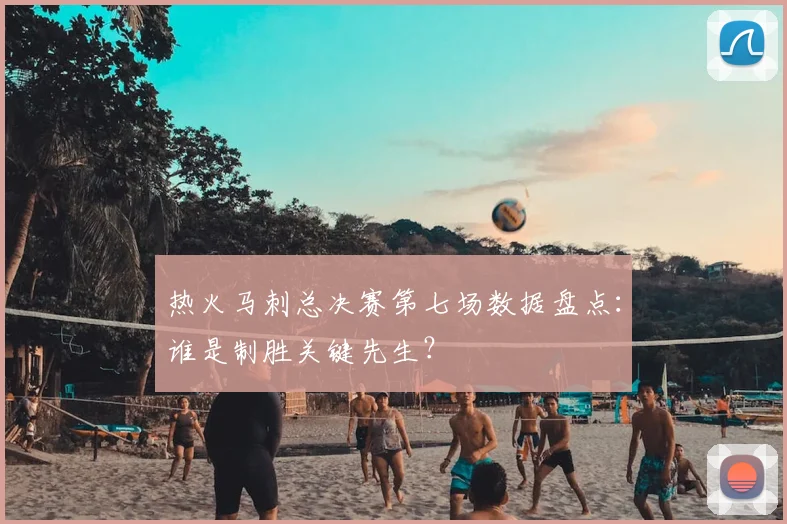热火马刺总决赛第七场数据盘点：谁是制胜关键先生？