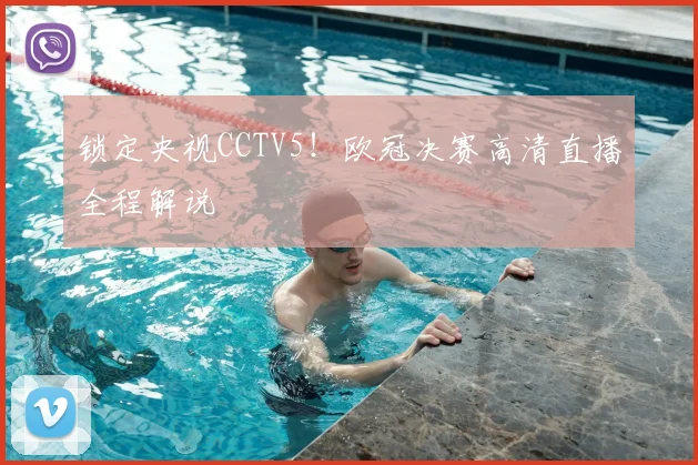 锁定央视CCTV5！欧冠决赛高清直播全程解说